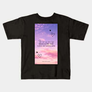 The Love of Your Life Should Be The Love of Your Life Kids T-Shirt